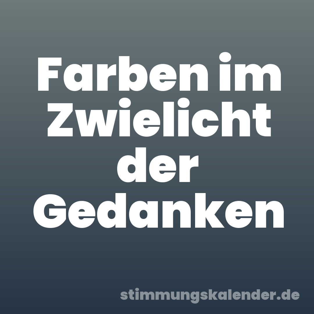 Farben im Zwielicht der Gedanken