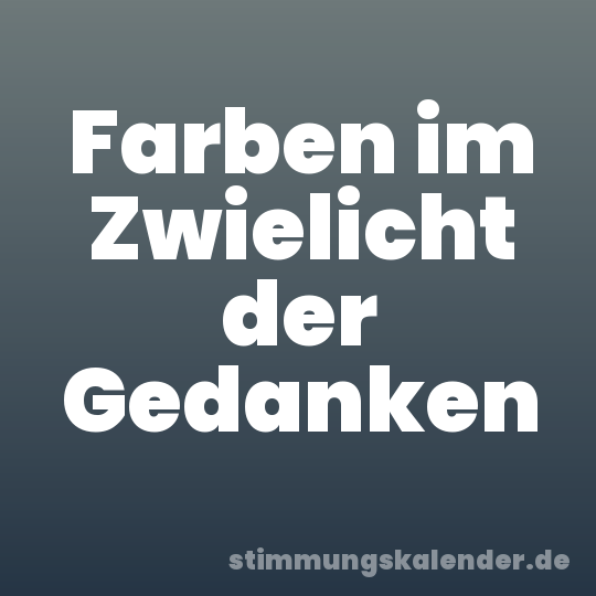Farben im Zwielicht der Gedanken