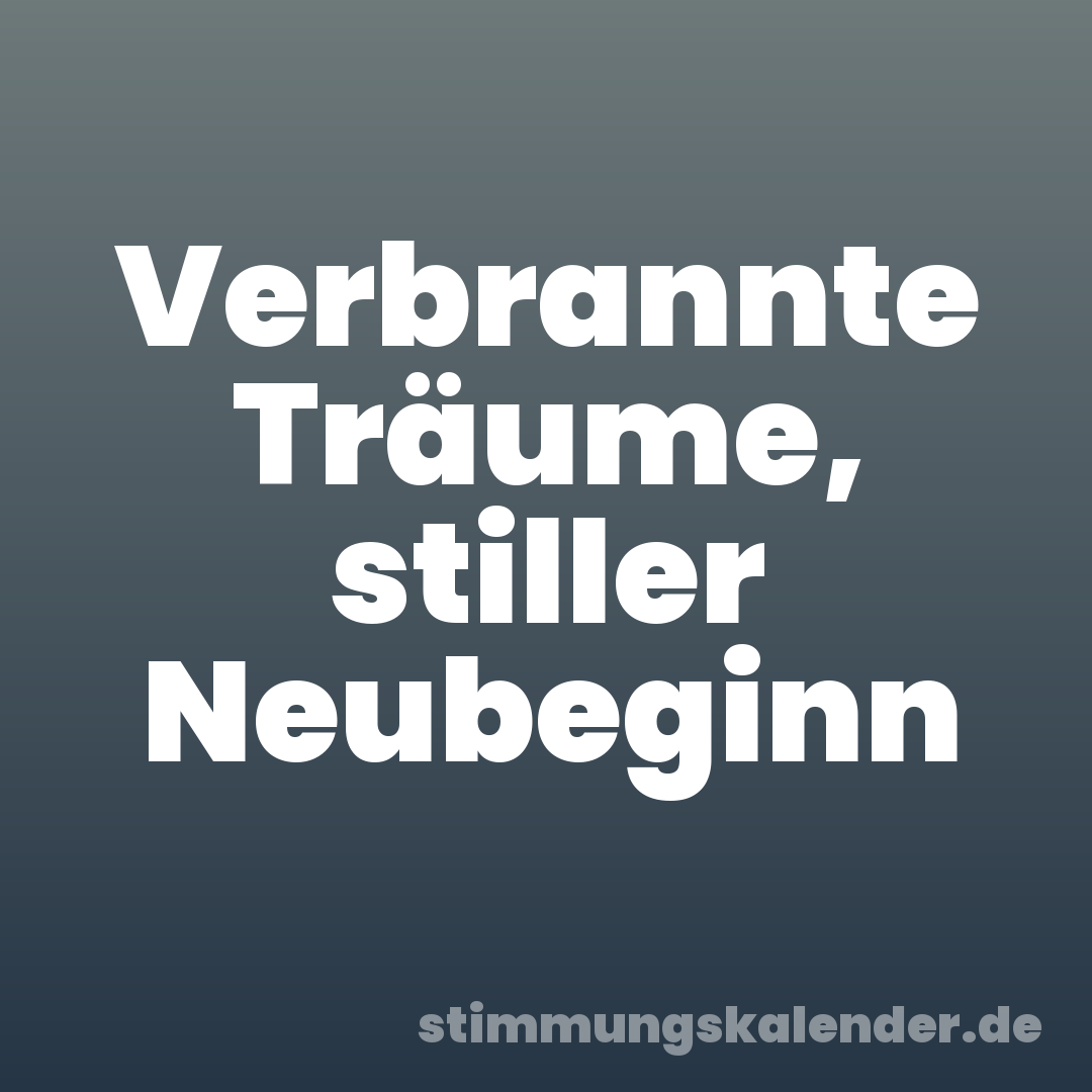Verbrannte Träume, stiller Neubeginn