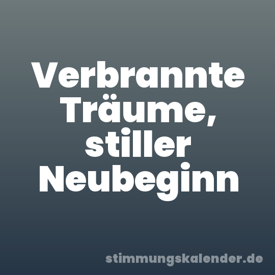 Verbrannte Träume, stiller Neubeginn