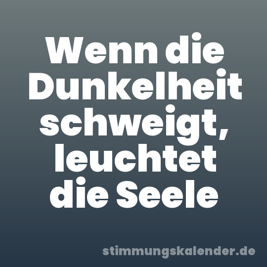 Wenn die Dunkelheit schweigt, leuchtet die Seele