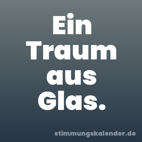 Ein Traum aus Glas.