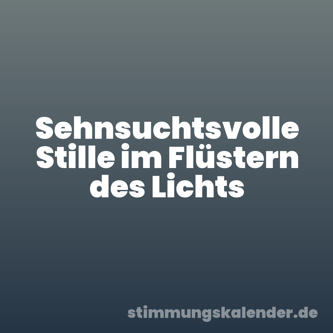 Sehnsuchtsvolle Stille im Flüstern des Lichts