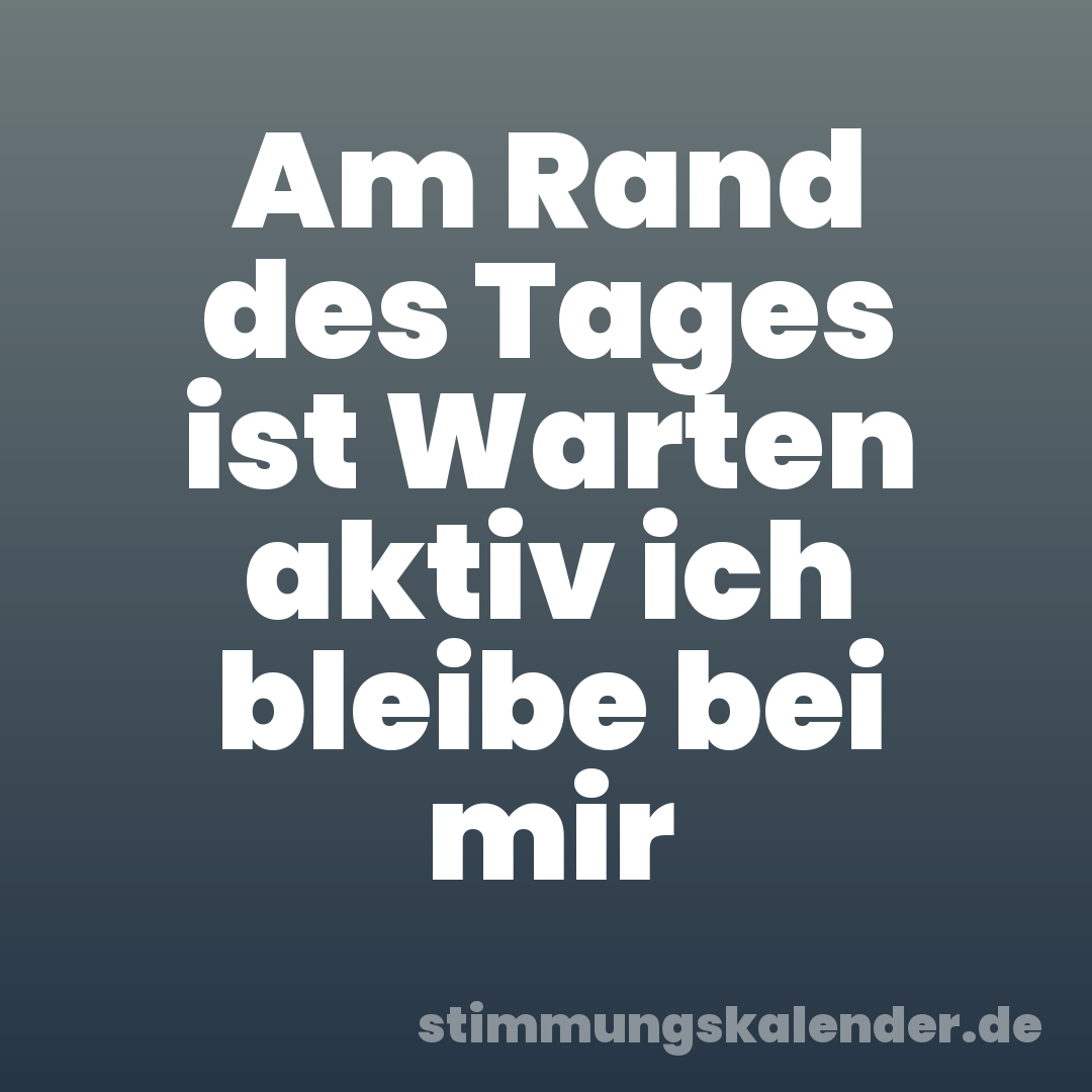 Am Rand des Tages ist Warten aktiv ich bleibe bei mir