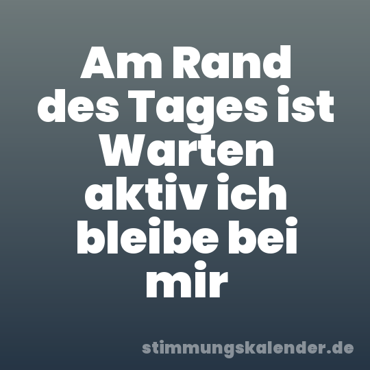 Am Rand des Tages ist Warten aktiv ich bleibe bei mir