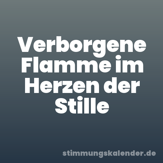 Verborgene Flamme im Herzen der Stille
