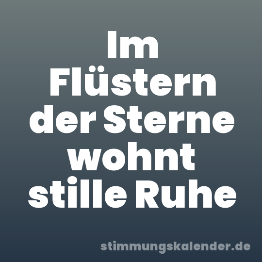 Im Flüstern der Sterne wohnt stille Ruhe