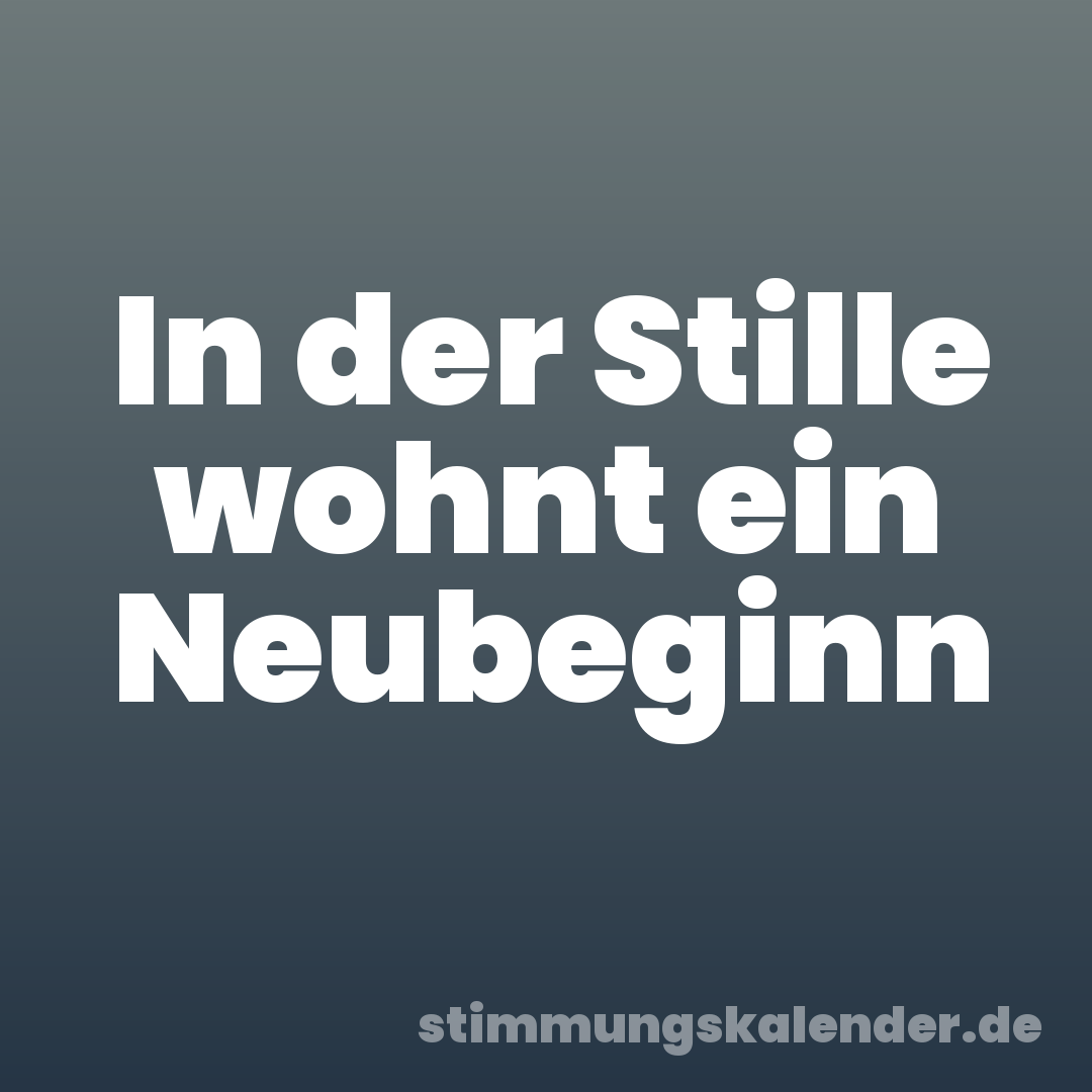In der Stille wohnt ein Neubeginn