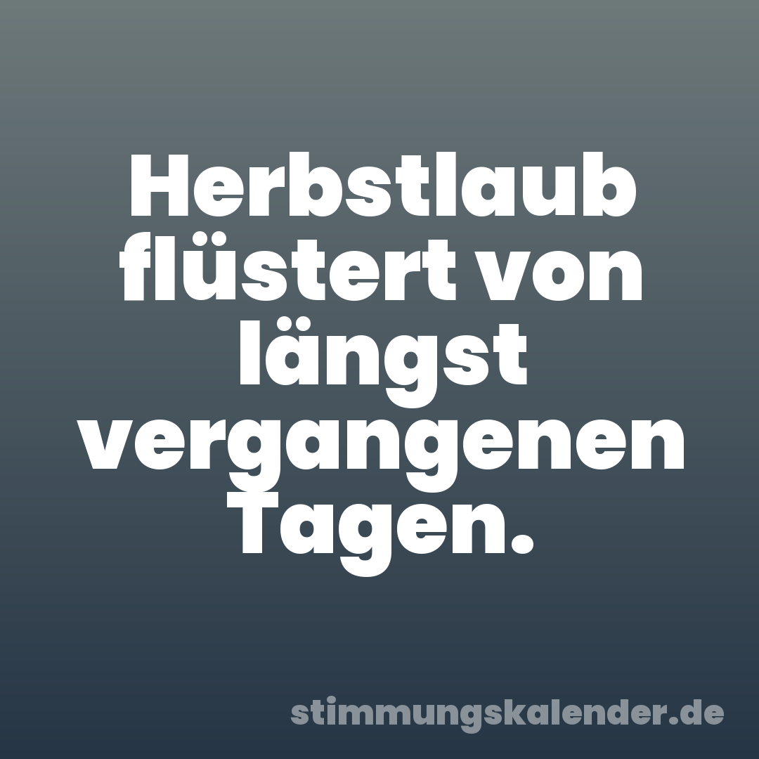 Herbstlaub flüstert von längst vergangenen Tagen.