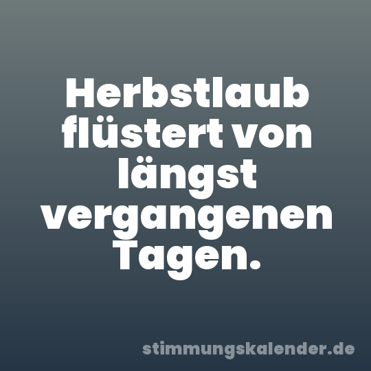 Herbstlaub flüstert von längst vergangenen Tagen.