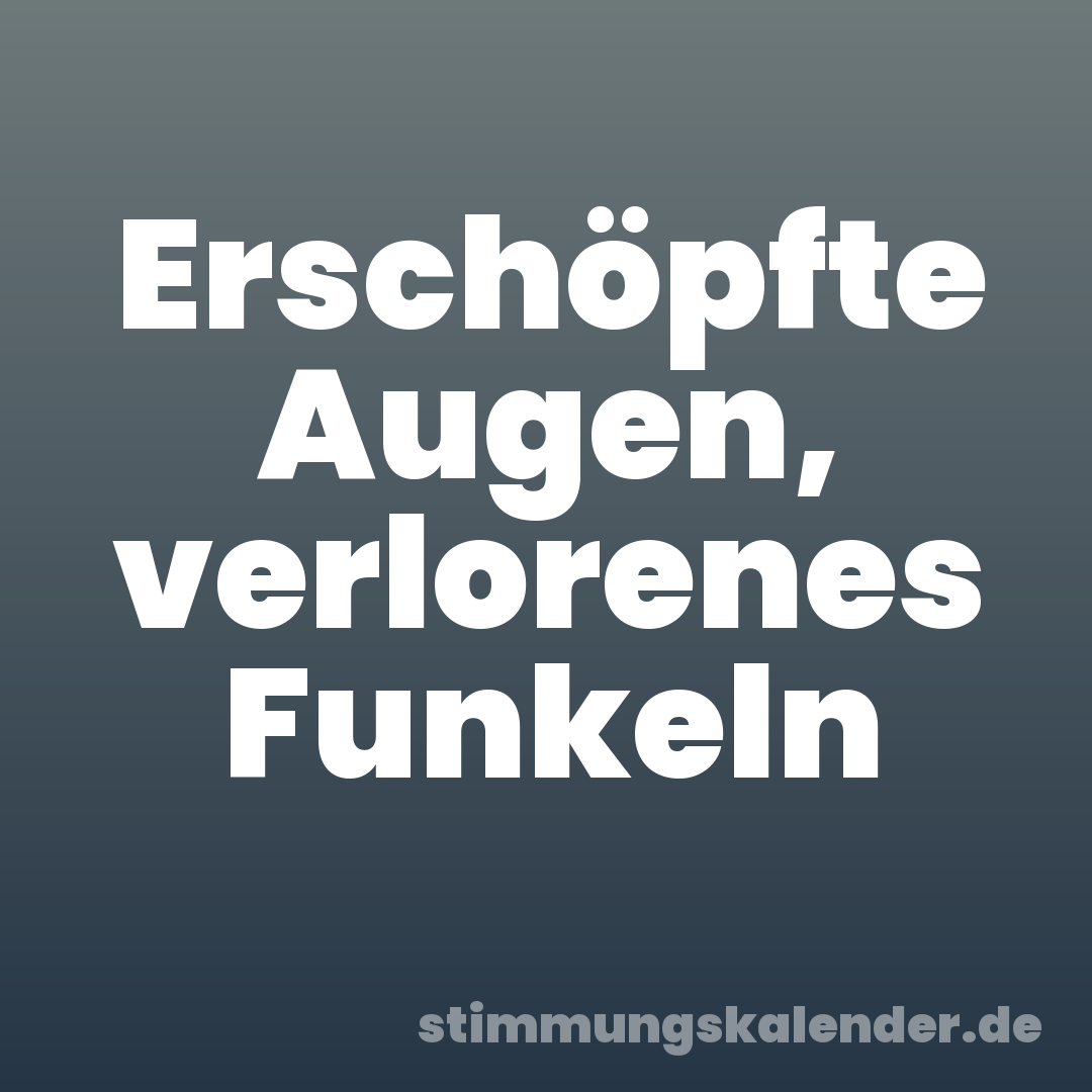 Erschöpfte Augen, verlorenes Funkeln