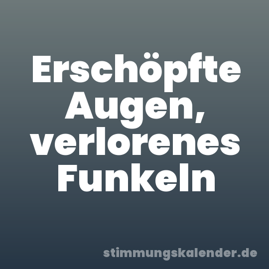 Erschöpfte Augen, verlorenes Funkeln