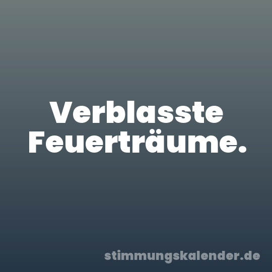 Verblasste Feuerträume.