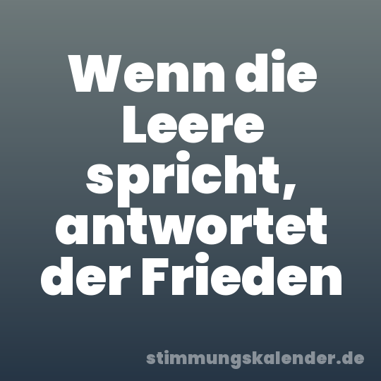 Wenn die Leere spricht, antwortet der Frieden