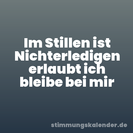 Im Stillen ist Nichterledigen erlaubt ich bleibe bei mir