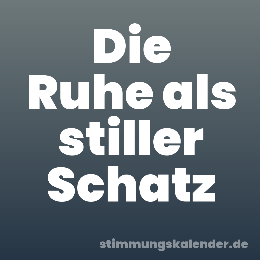 Die Ruhe als stiller Schatz