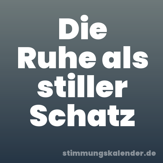Die Ruhe als stiller Schatz