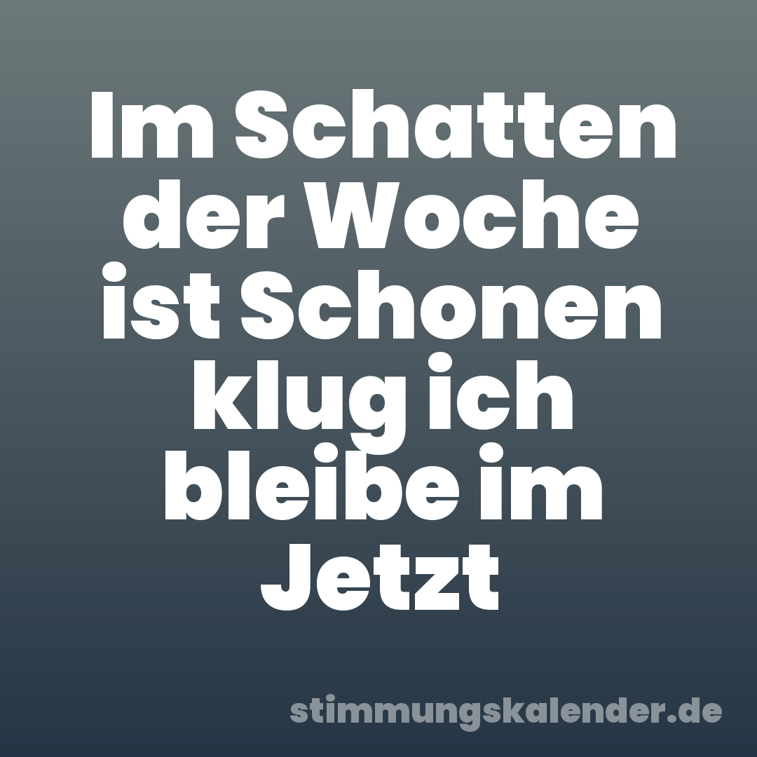 Im Schatten der Woche ist Schonen klug ich bleibe im Jetzt