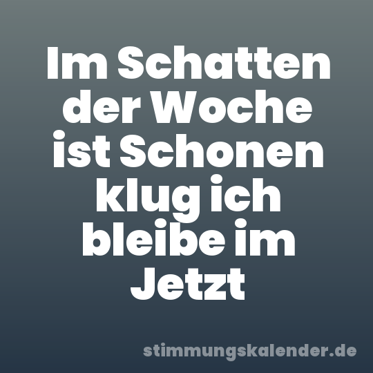 Im Schatten der Woche ist Schonen klug ich bleibe im Jetzt