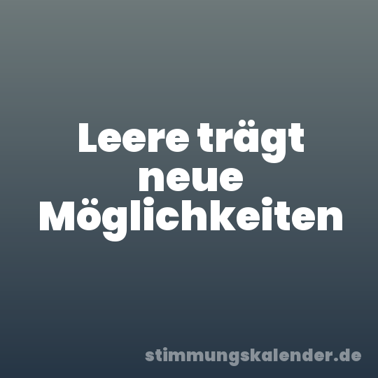 Leere trägt neue Möglichkeiten