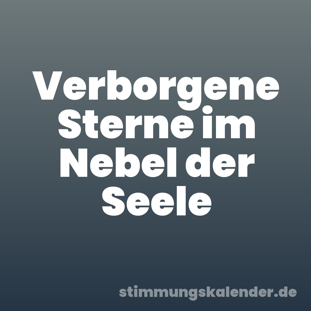 Verborgene Sterne im Nebel der Seele