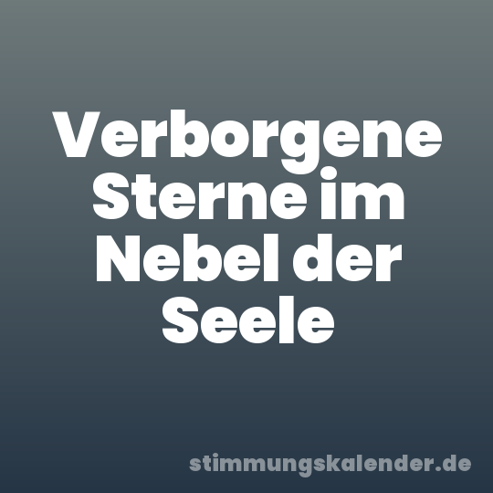Verborgene Sterne im Nebel der Seele