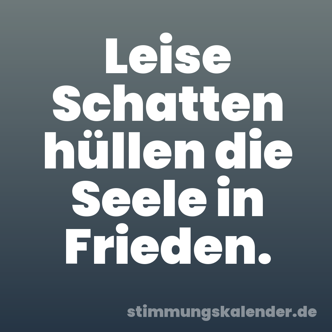 Leise Schatten hüllen die Seele in Frieden.