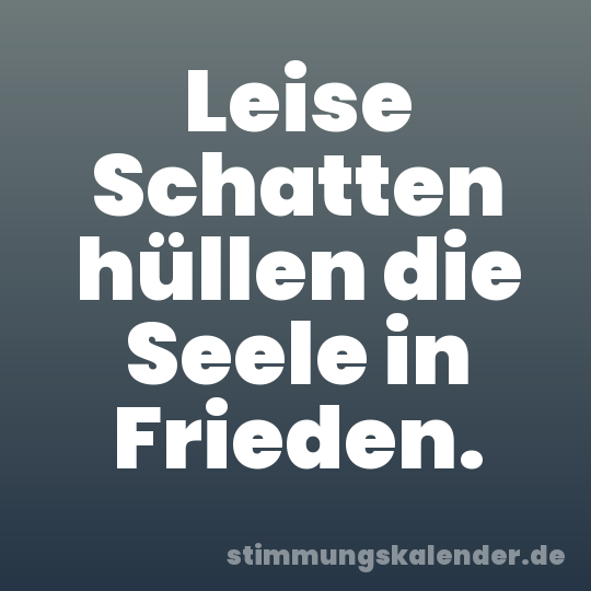 Leise Schatten hüllen die Seele in Frieden.