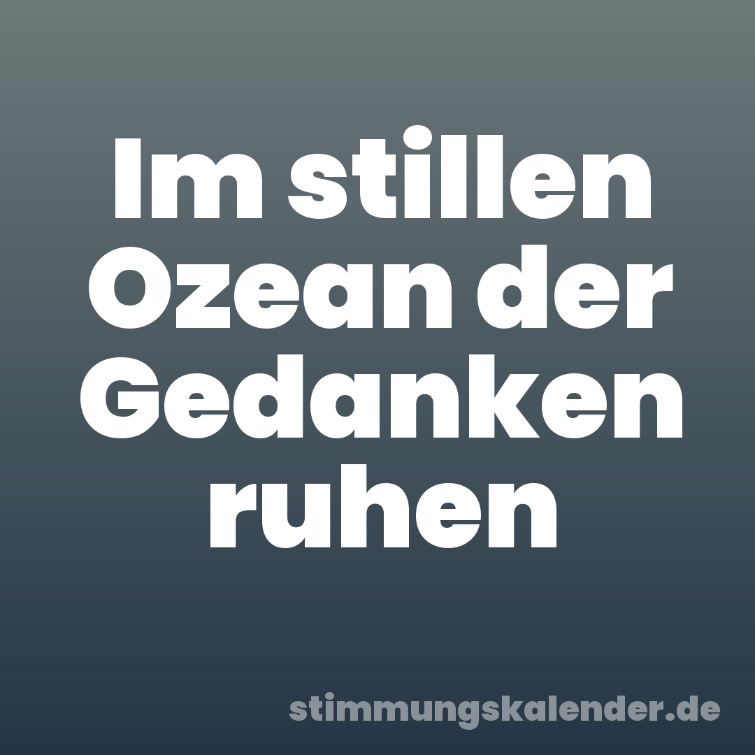 Im stillen Ozean der Gedanken ruhen