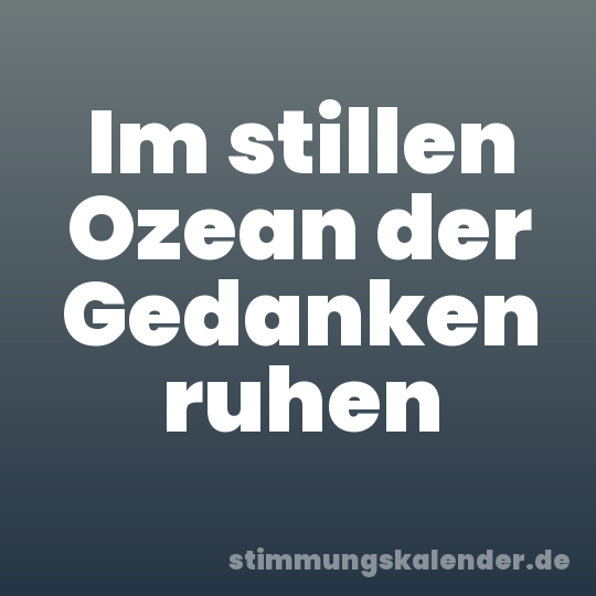 Im stillen Ozean der Gedanken ruhen