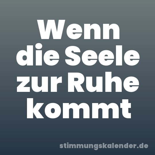Wenn die Seele zur Ruhe kommt