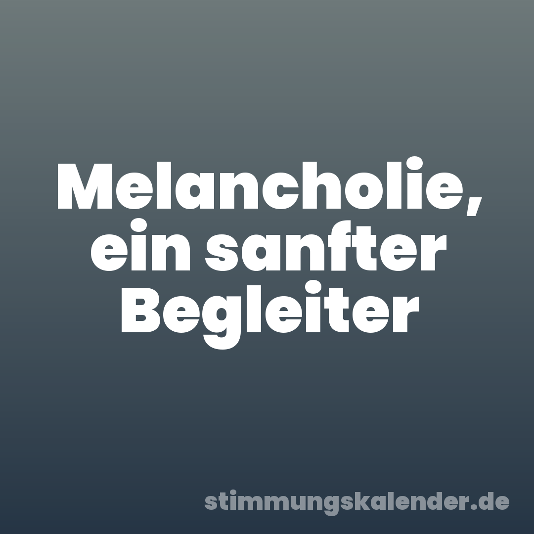 Melancholie, ein sanfter Begleiter
