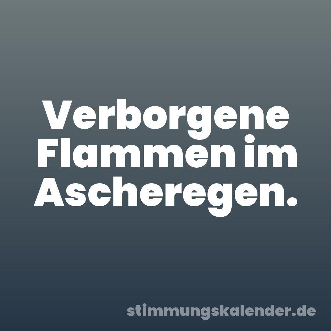 Verborgene Flammen im Ascheregen.