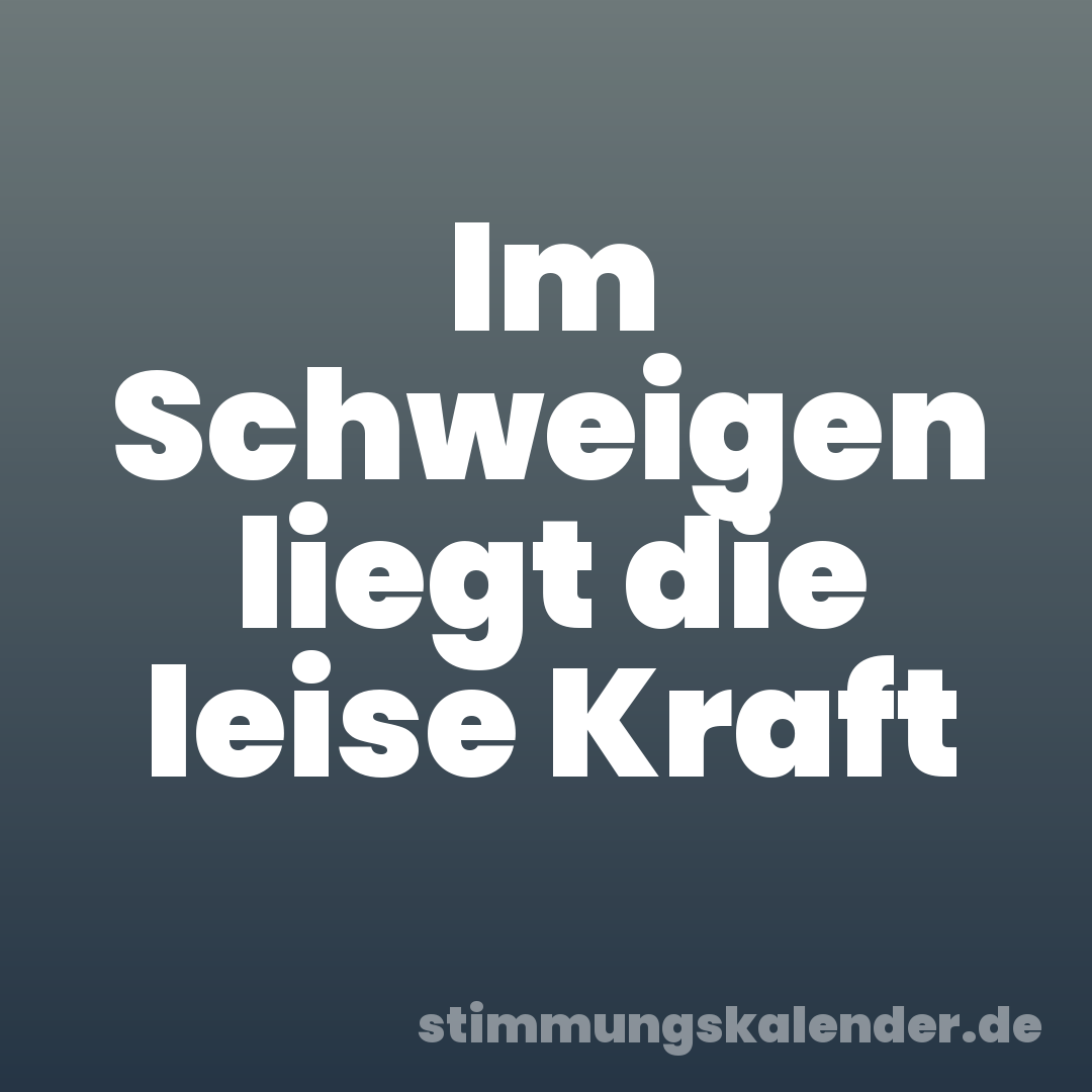 Im Schweigen liegt die leise Kraft