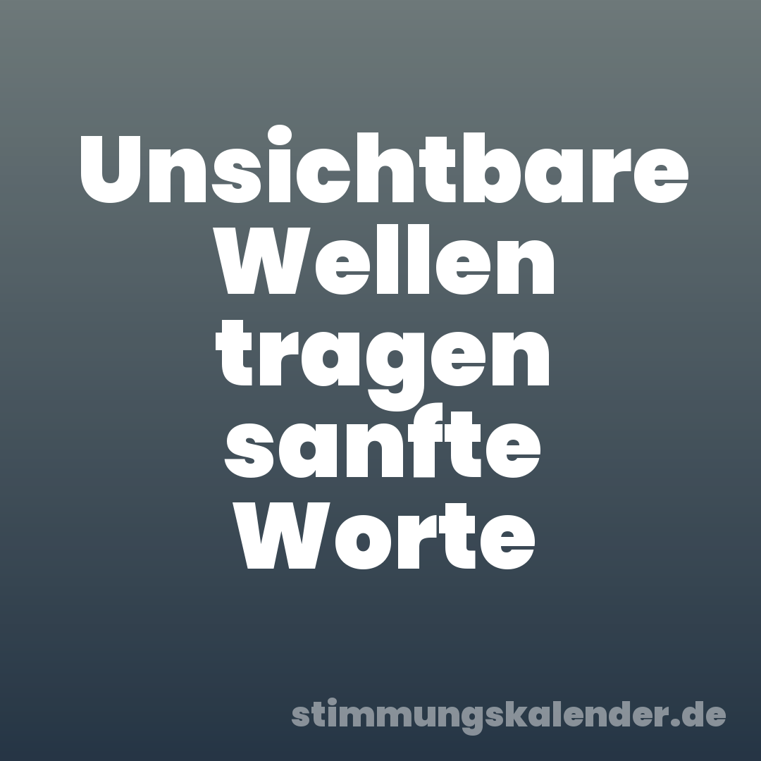 Unsichtbare Wellen tragen sanfte Worte