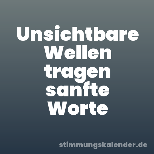 Unsichtbare Wellen tragen sanfte Worte