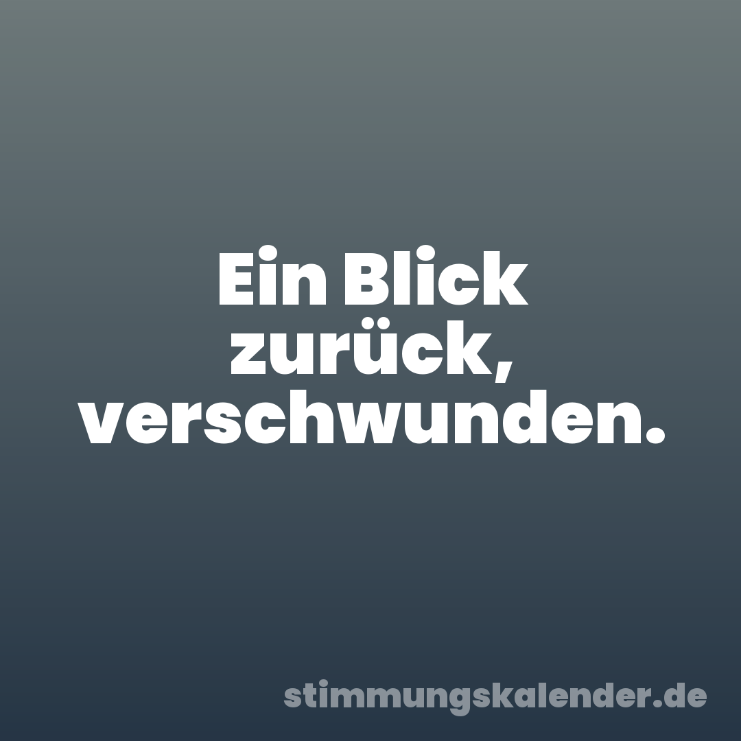 Ein Blick zurück, verschwunden.