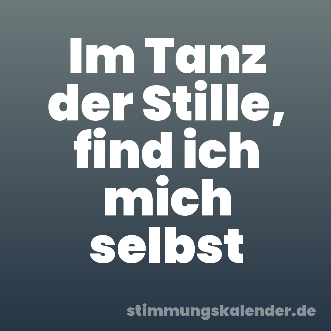 Im Tanz der Stille, find ich mich selbst