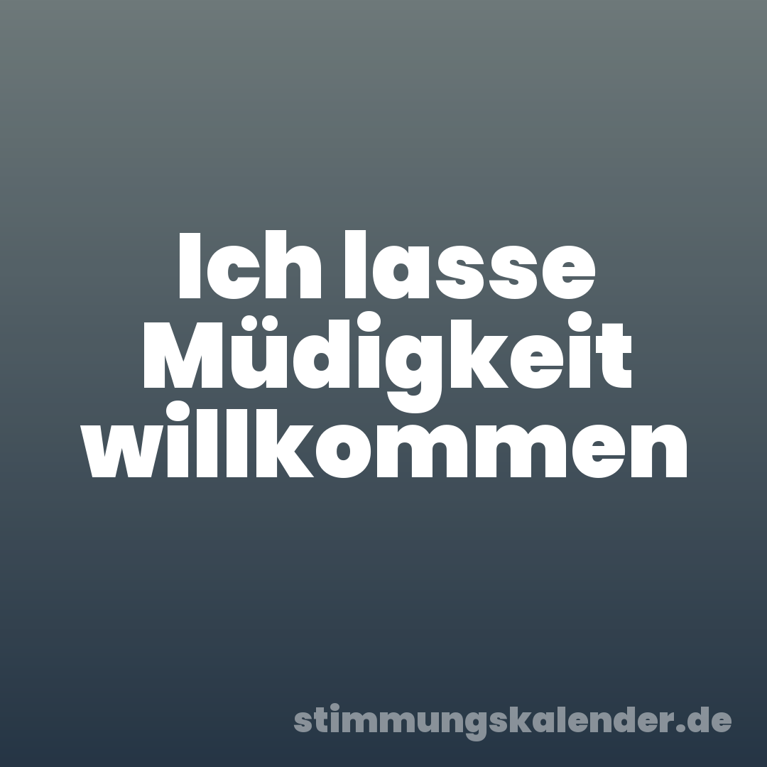 Ich lasse Müdigkeit willkommen