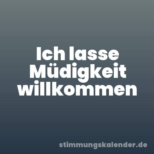 Ich lasse Müdigkeit willkommen