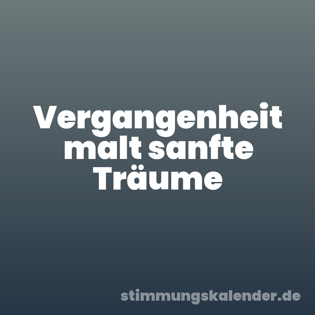 Vergangenheit malt sanfte Träume