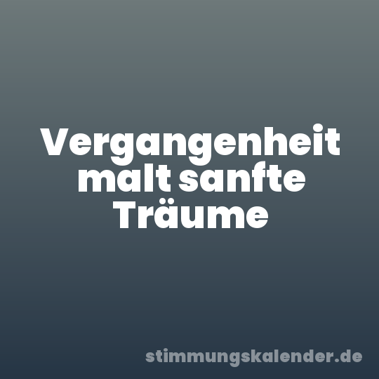 Vergangenheit malt sanfte Träume