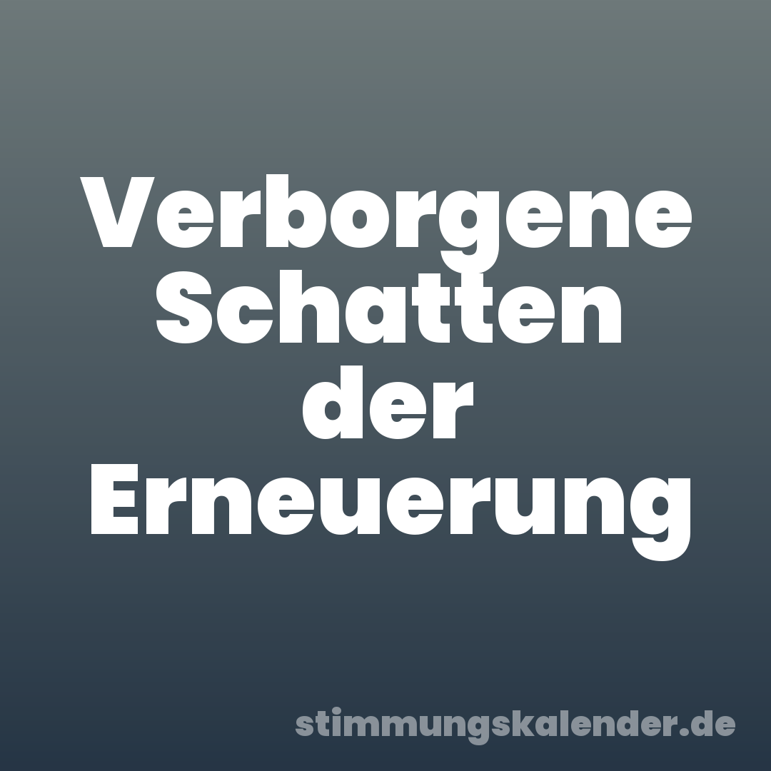 Verborgene Schatten der Erneuerung