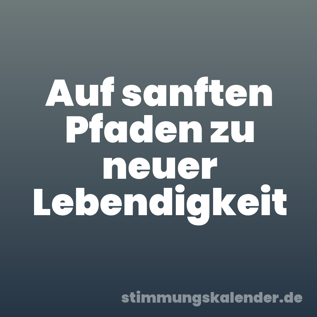 Auf sanften Pfaden zu neuer Lebendigkeit