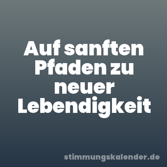 Auf sanften Pfaden zu neuer Lebendigkeit