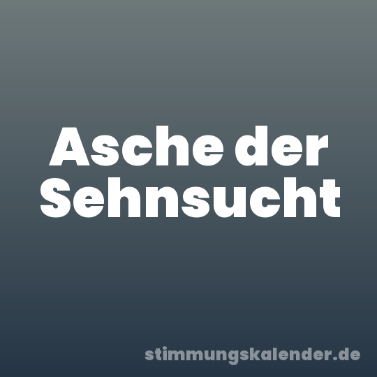 Asche der Sehnsucht