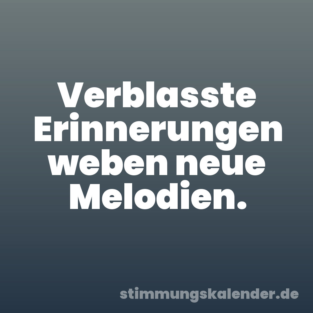 Verblasste Erinnerungen weben neue Melodien.