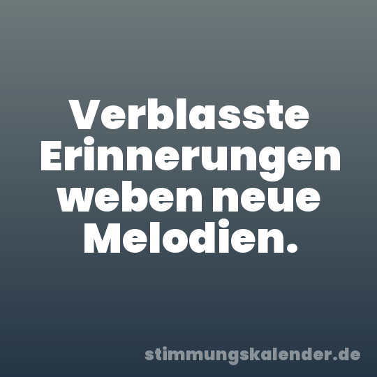 Verblasste Erinnerungen weben neue Melodien.