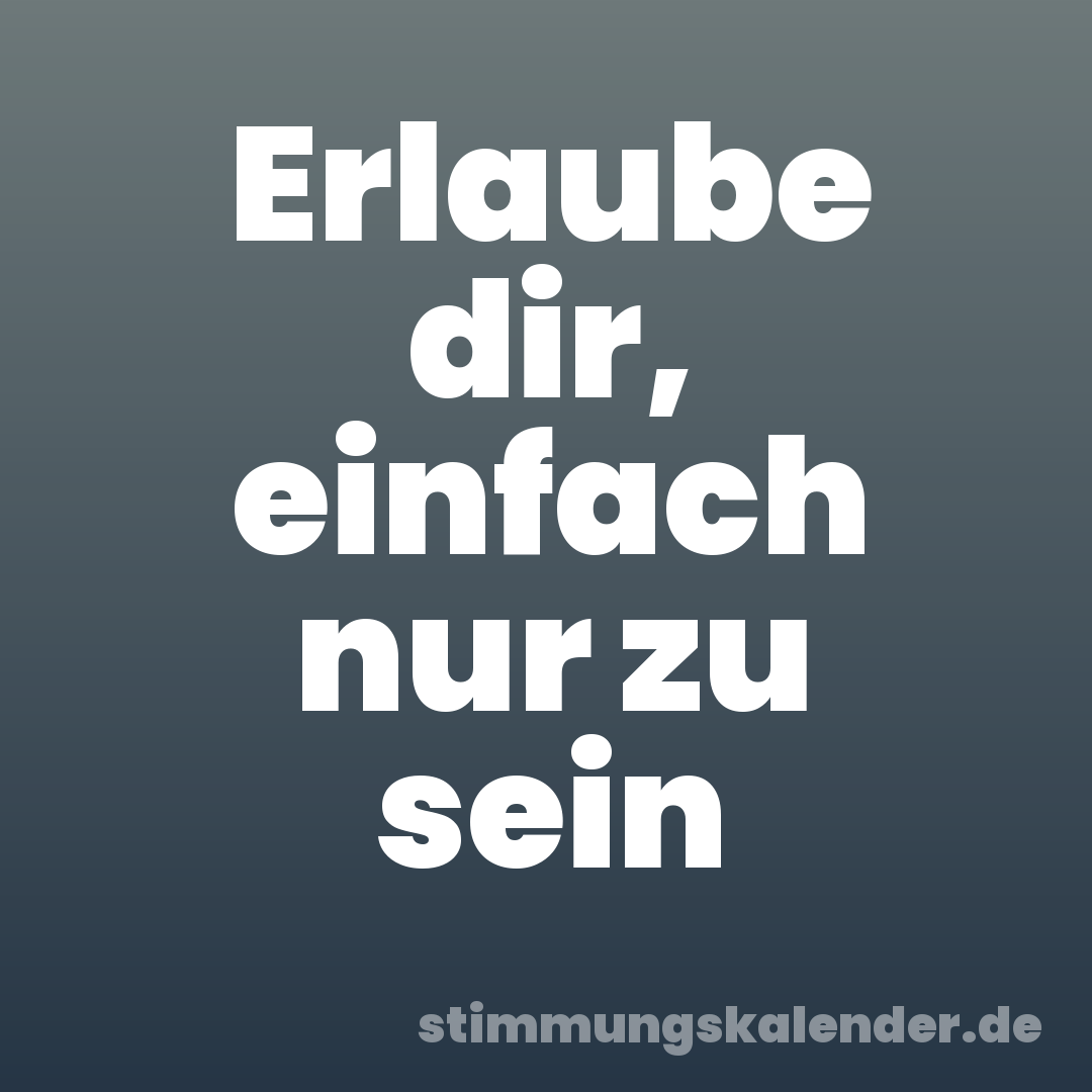 Erlaube dir, einfach nur zu sein