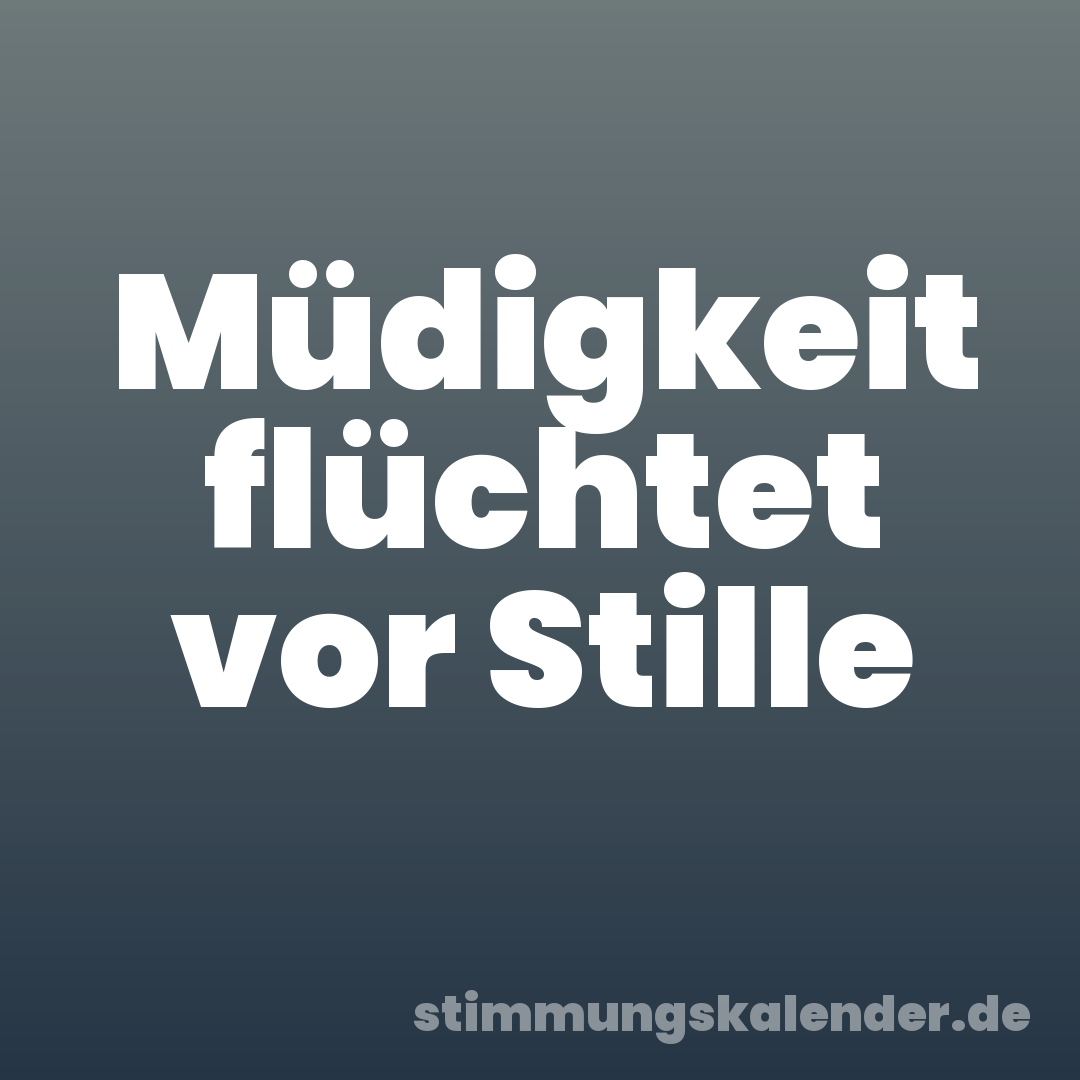 Müdigkeit flüchtet vor Stille